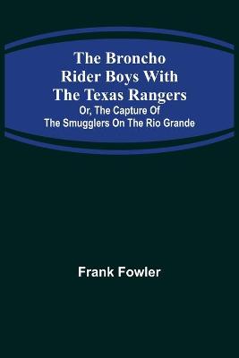 Book cover for The Broncho Rider Boys with the Texas Rangers; Or, The Capture of the Smugglers on the Rio Grande