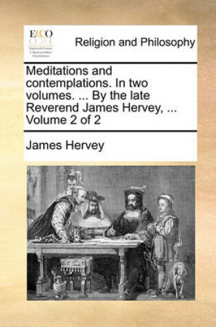 Cover of Meditations and Contemplations. in Two Volumes. ... by the Late Reverend James Hervey, ... Volume 2 of 2