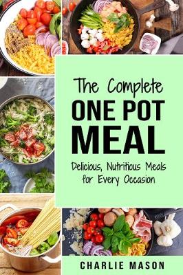 Book cover for The Complete One Pot Meal: Delicious, Nutritious Meals for Every Occasion