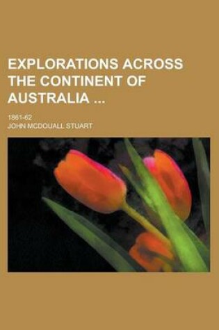 Cover of Explorations Across the Continent of Australia; 1861-62