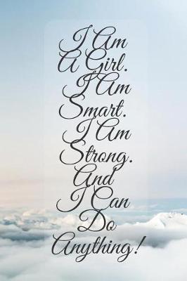 Cover of I Am A Girl. I Am Smart. I Am Strong. And I Can Do Anything!