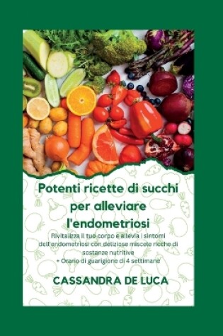 Cover of Potenti ricette di succhi per alleviare l'endometriosi