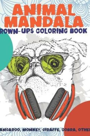 Cover of Animal Mandala - Grown-Ups Coloring Book - Kangaroo, Monkey, Giraffe, Cobra, other