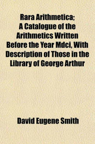 Cover of Rara Arithmetica; A Catalogue of the Arithmetics Written Before the Year MDCI, with Description of Those in the Library of George Arthur