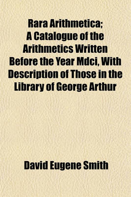 Book cover for Rara Arithmetica; A Catalogue of the Arithmetics Written Before the Year MDCI, with Description of Those in the Library of George Arthur