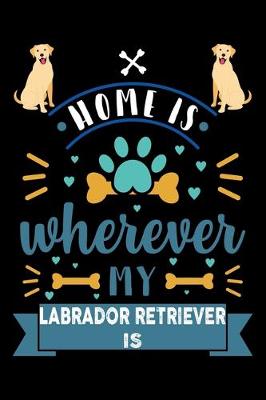 Book cover for Home Is Wherever My Labrador Retriever Is