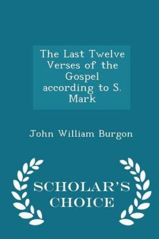 Cover of The Last Twelve Verses of the Gospel According to S. Mark - Scholar's Choice Edition