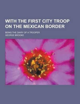Book cover for With the First City Troop on the Mexican Border; Being the Diary of a Trooper