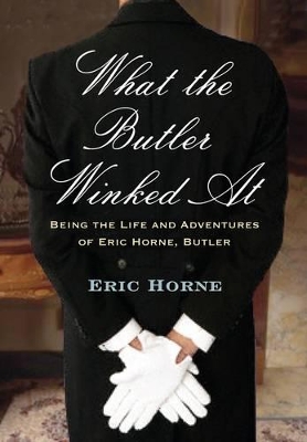 Book cover for What the Butler Winked At: Being the Life and Adventures of Eric Horne (butler)
