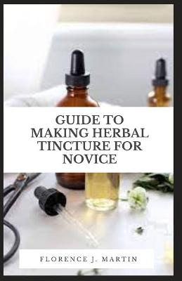 Book cover for Guide to Making Herbal Tincture For Novice