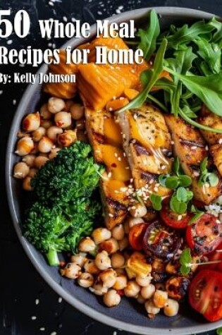 Cover of 50 Whole Meal Recipes for Home