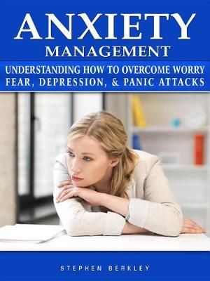 Book cover for Anxiety Management Understanding How to Overcome Worry Fear, Depression, & Panic Attacks