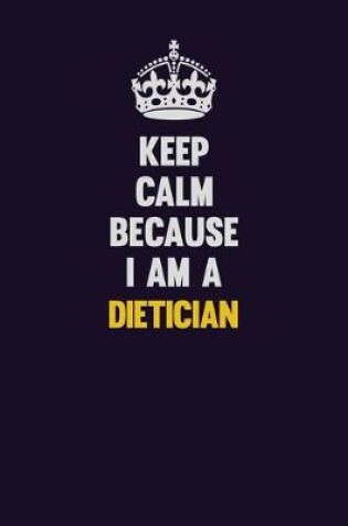 Cover of Keep Calm Because I Am A Dietician