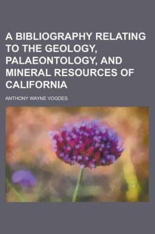 Cover of A Bibliography Relating to the Geology, Palaeontology, and Mineral Resources of California