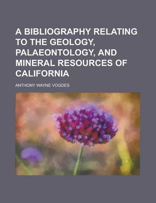 Book cover for A Bibliography Relating to the Geology, Palaeontology, and Mineral Resources of California