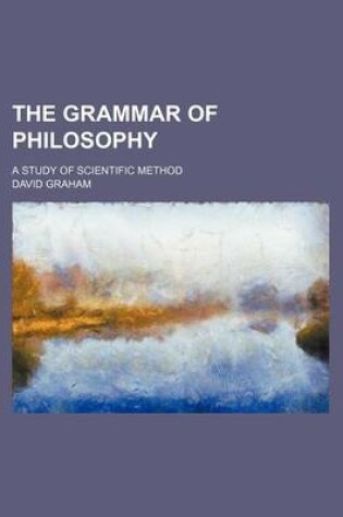 Cover of The Grammar of Philosophy; A Study of Scientific Method