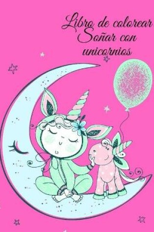 Cover of Libro de colorear Soñar con unicornios