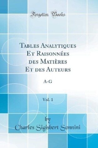 Cover of Tables Analytiques Et Raisonnées des Matières Et des Auteurs, Vol. 1: A-G (Classic Reprint)