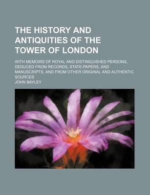 Book cover for The History and Antiquities of the Tower of London; With Memoirs of Royal and Distinguished Persons, Deduced from Records, State-Papers, and Manuscripts, and from Other Original and Authentic Sources