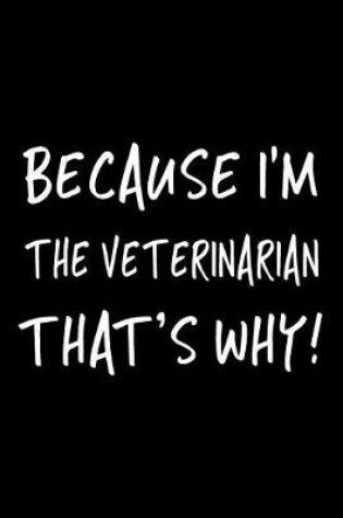 Cover of Because I'm the Veterinarian That's Why!