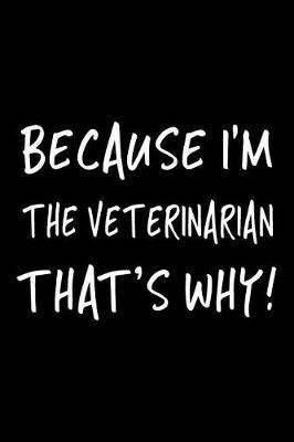 Cover of Because I'm the Veterinarian That's Why!