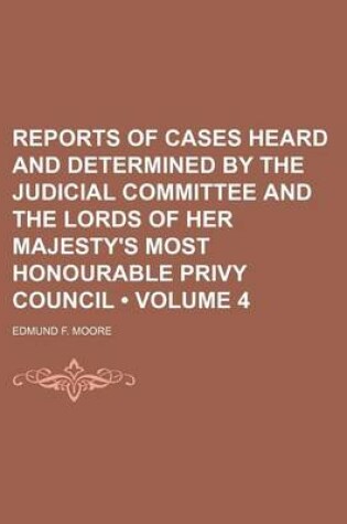 Cover of Reports of Cases Heard and Determined by the Judicial Committee and the Lords of Her Majesty's Most Honourable Privy Council (Volume 4)