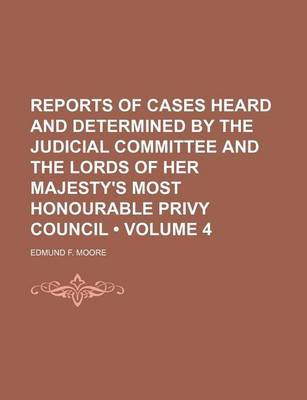 Book cover for Reports of Cases Heard and Determined by the Judicial Committee and the Lords of Her Majesty's Most Honourable Privy Council (Volume 4)