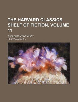 Book cover for The Harvard Classics Shelf of Fiction, Volume 11; The Portrait of a Lady