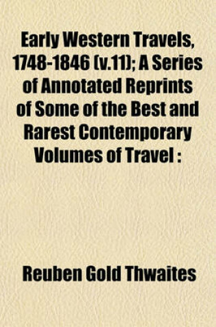 Cover of Early Western Travels, 1748-1846 (V.11); A Series of Annotated Reprints of Some of the Best and Rarest Contemporary Volumes of Travel