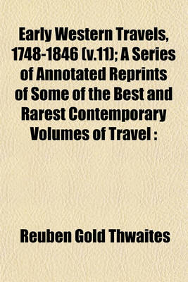 Book cover for Early Western Travels, 1748-1846 (V.11); A Series of Annotated Reprints of Some of the Best and Rarest Contemporary Volumes of Travel