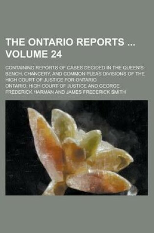 Cover of The Ontario Reports; Containing Reports of Cases Decided in the Queen's Bench, Chancery, and Common Pleas Divisions of the High Court of Justice for Ontario Volume 24