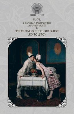 Book cover for Plays, A Russian Proprietor, And Other Stories & Where Love Is, There God Is Also