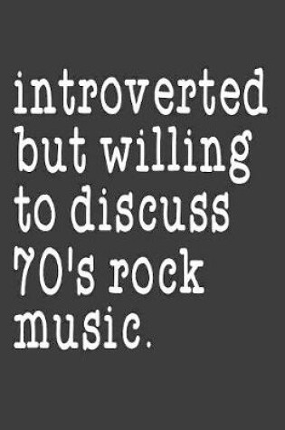 Cover of Introverted But Willing To Discuss 70's Rock Music