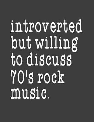 Book cover for Introverted But Willing To Discuss 70's Rock Music