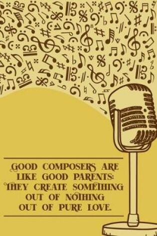 Cover of Good Composers Are Like Good Parents They Create Something Out of Nothing Out of Pure Love