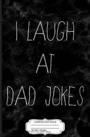 Cover of I Laugh at Dad Jokes Composition Notebook