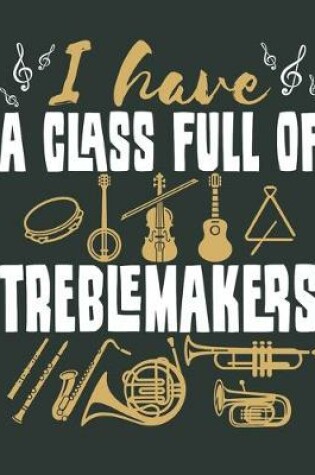 Cover of I Have a Class Full of Treblemakers