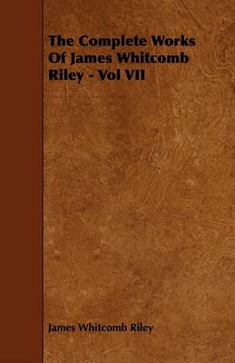 Book cover for The Complete Works Of James Whitcomb Riley - Vol VII