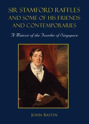 Book cover for Sir Stamford Raffles And Some Of His Friends And Contemporaries: A Memoir Of The Founder Of Singapore