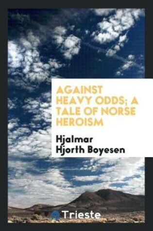 Cover of Against Heavy Odds; A Tale of Norse Heroism