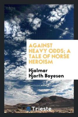 Book cover for Against Heavy Odds; A Tale of Norse Heroism