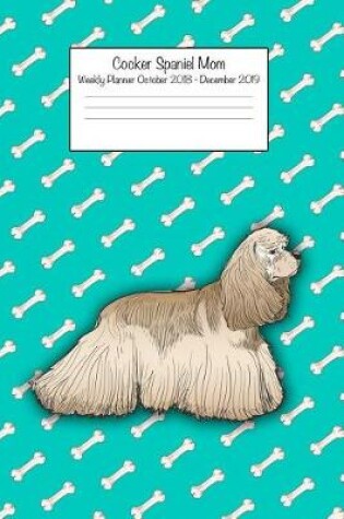 Cover of Cocker Spaniel Mom Weekly Planner Octorber 2018 - December 2019