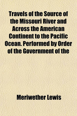 Book cover for Travels of the Source of the Missouri River and Across the American Continent to the Pacific Ocean. Performed by Order of the Government of the