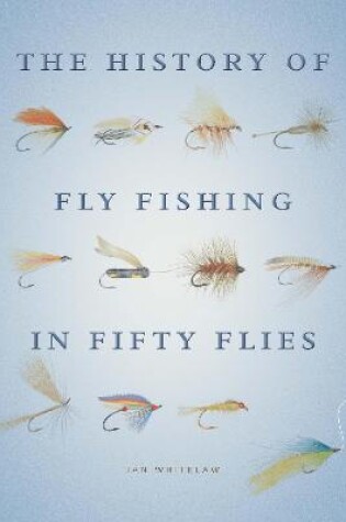 Cover of The  History of Fly Fishing in Fifty Flies