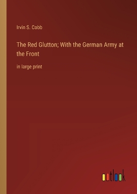 Book cover for The Red Glutton; With the German Army at the Front