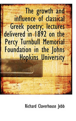 Book cover for The Growth and Influence of Classical Greek Poetry; Lectures Delivered in 1892 on the Percy Turnbull