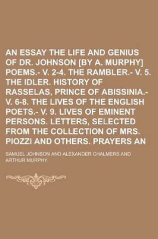 Cover of An Essay on the Life and Genius of Dr. Johnson [By A. Murphy] Poems.- V. 2-4. the Rambler.- V. 5. the Idler. History of Rasselas, Prince of Abissinia.- V. 6-8. the Lives of the English Poets.- V. 9. Lives of Eminent Persons. Letters,