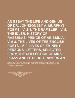 Book cover for An Essay on the Life and Genius of Dr. Johnson [By A. Murphy] Poems.- V. 2-4. the Rambler.- V. 5. the Idler. History of Rasselas, Prince of Abissinia.- V. 6-8. the Lives of the English Poets.- V. 9. Lives of Eminent Persons. Letters,