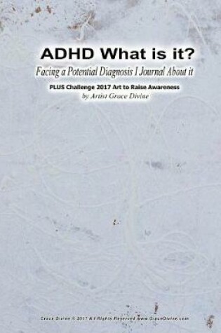 Cover of ADHD What is it? Facing a Potential Diagnosis I Journal About it Plus Challenge 2017