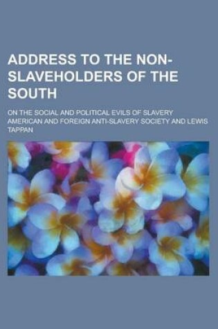 Cover of Address to the Non-Slaveholders of the South; On the Social and Political Evils of Slavery